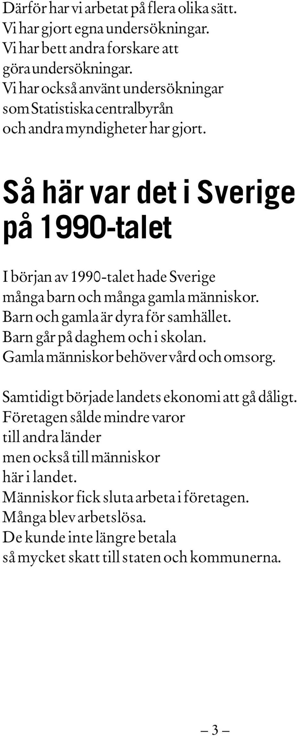 Så här var det i Sverige på 1990-talet I början av 1990-talet hade Sverige många barn och många gamla människor. Barn och gamla är dyra för samhället.