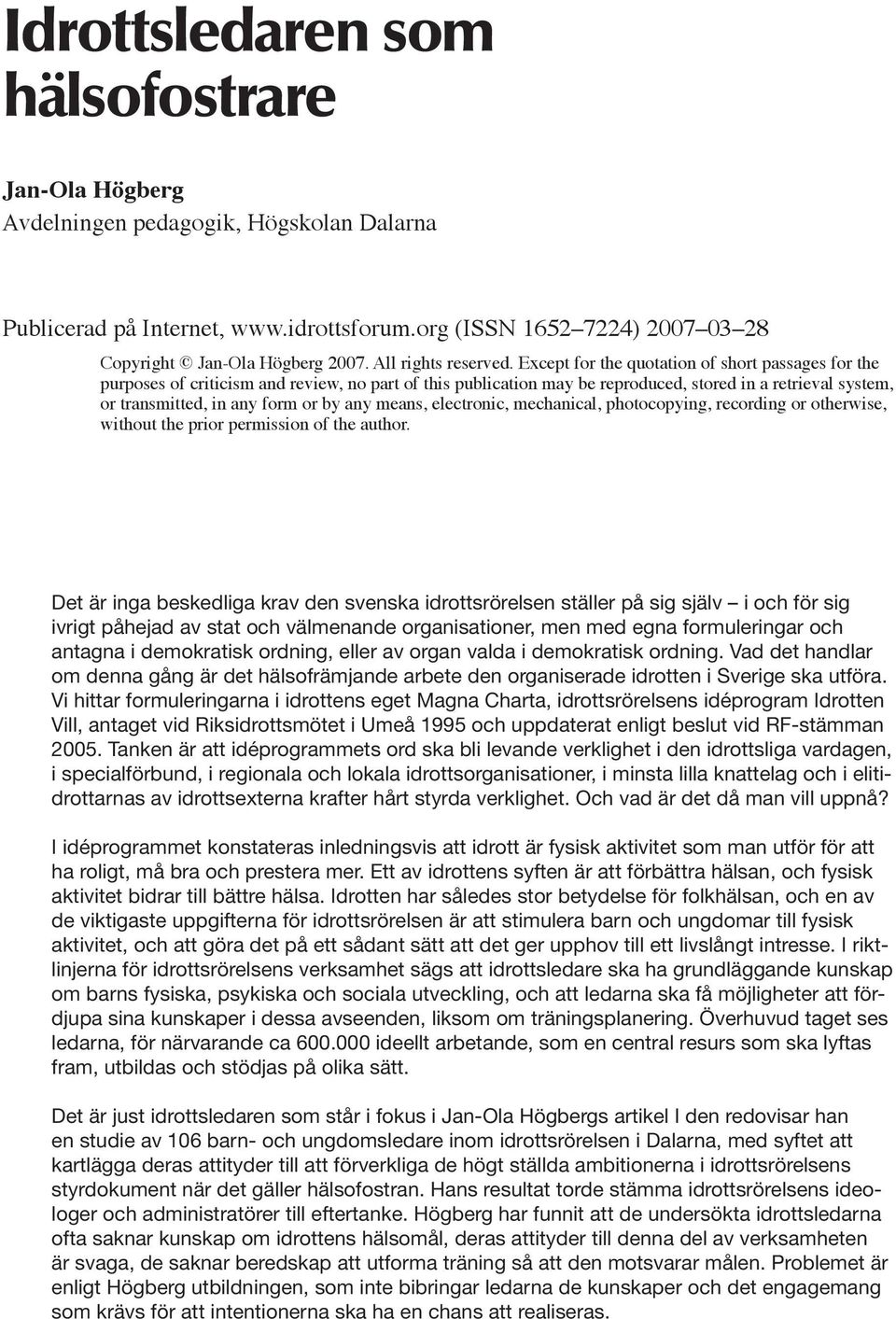 Except for the quotation of short passages for the purposes of criticism and review, no part of this publication may be reproduced, stored in a retrieval system, or transmitted, in any form or by any
