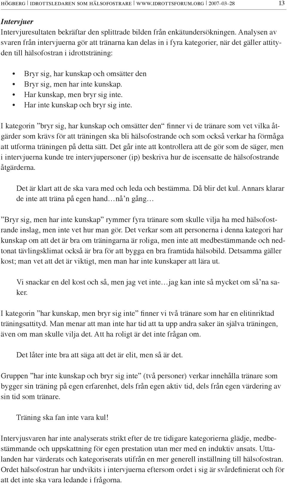 har inte kunskap. Har kunskap, men bryr sig inte. Har inte kunskap och bryr sig inte.