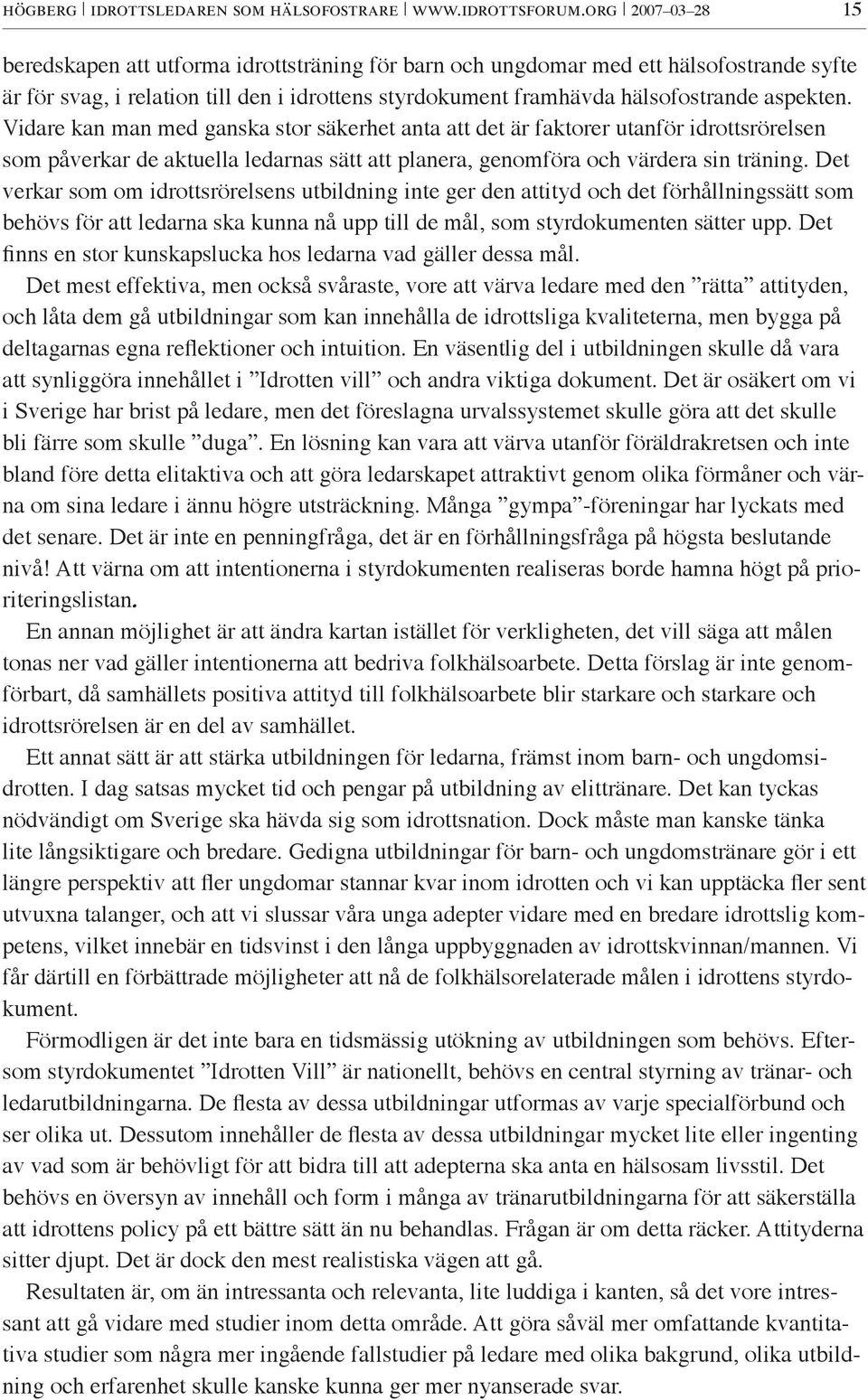Vidare kan man med ganska stor säkerhet anta att det är faktorer utanför idrottsrörelsen som påverkar de aktuella ledarnas sätt att planera, genomföra och värdera sin träning.