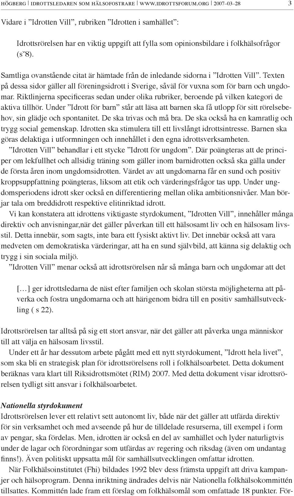 Samtliga ovanstående citat är hämtade från de inledande sidorna i Idrotten Vill. Texten på dessa sidor gäller all föreningsidrott i Sverige, såväl för vuxna som för barn och ungdomar.