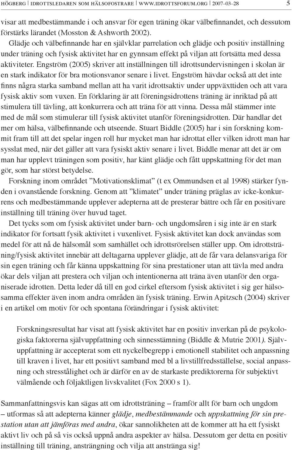 Glädje och välbefinnande har en självklar parrelation och glädje och positiv inställning under träning och fysisk aktivitet har en gynnsam effekt på viljan att fortsätta med dessa aktiviteter.
