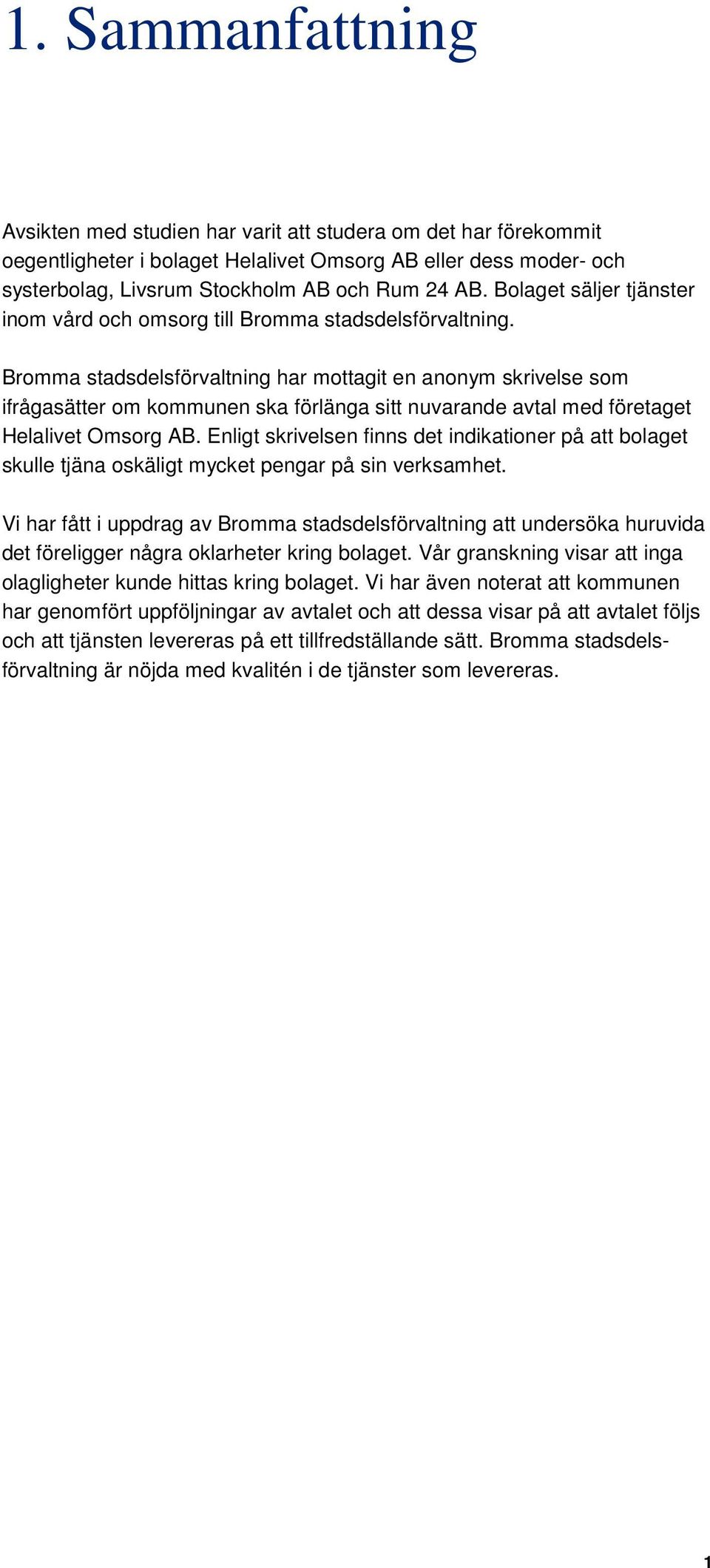 Bromma stadsdelsförvaltning har mottagit en anonym skrivelse som ifrågasätter om kommunen ska förlänga sitt nuvarande avtal med företaget Helalivet Omsorg AB.