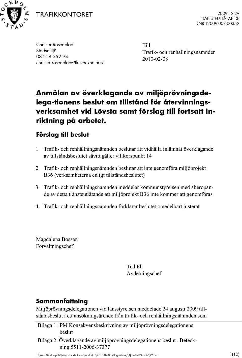 inriktning på arbetet. Förslag till beslut 1. Trafik- och renhållningsnämnden beslutar att vidhålla inlämnat överklagande av tillståndsbeslutet såvitt gäller villkorspunkt 14 2.