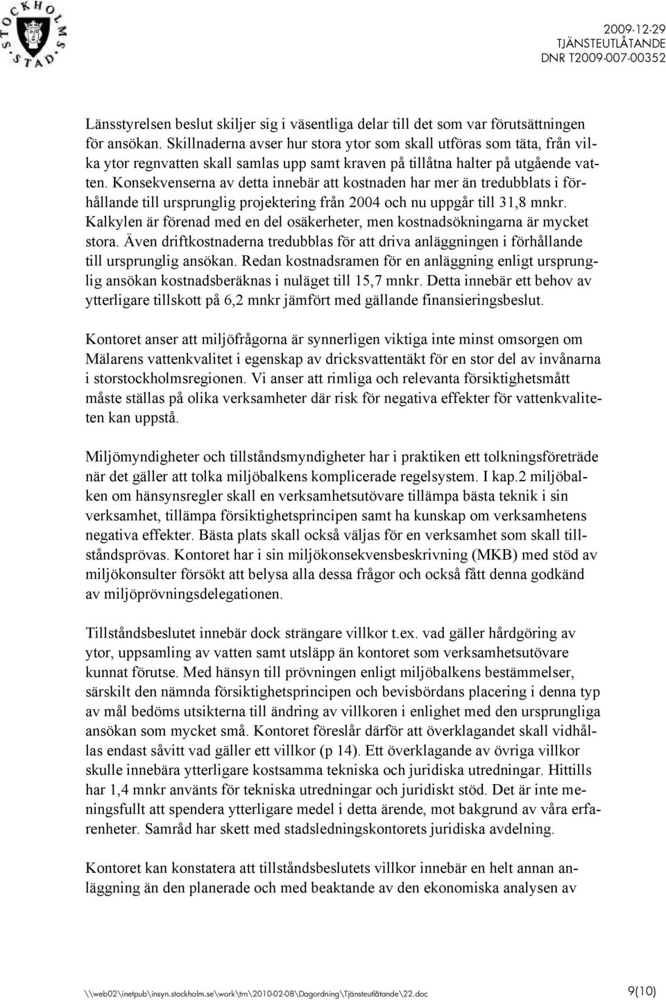 Konsekvenserna av detta innebär att kostnaden har mer än tredubblats i förhållande till ursprunglig projektering från 2004 och nu uppgår till 31,8 mnkr.