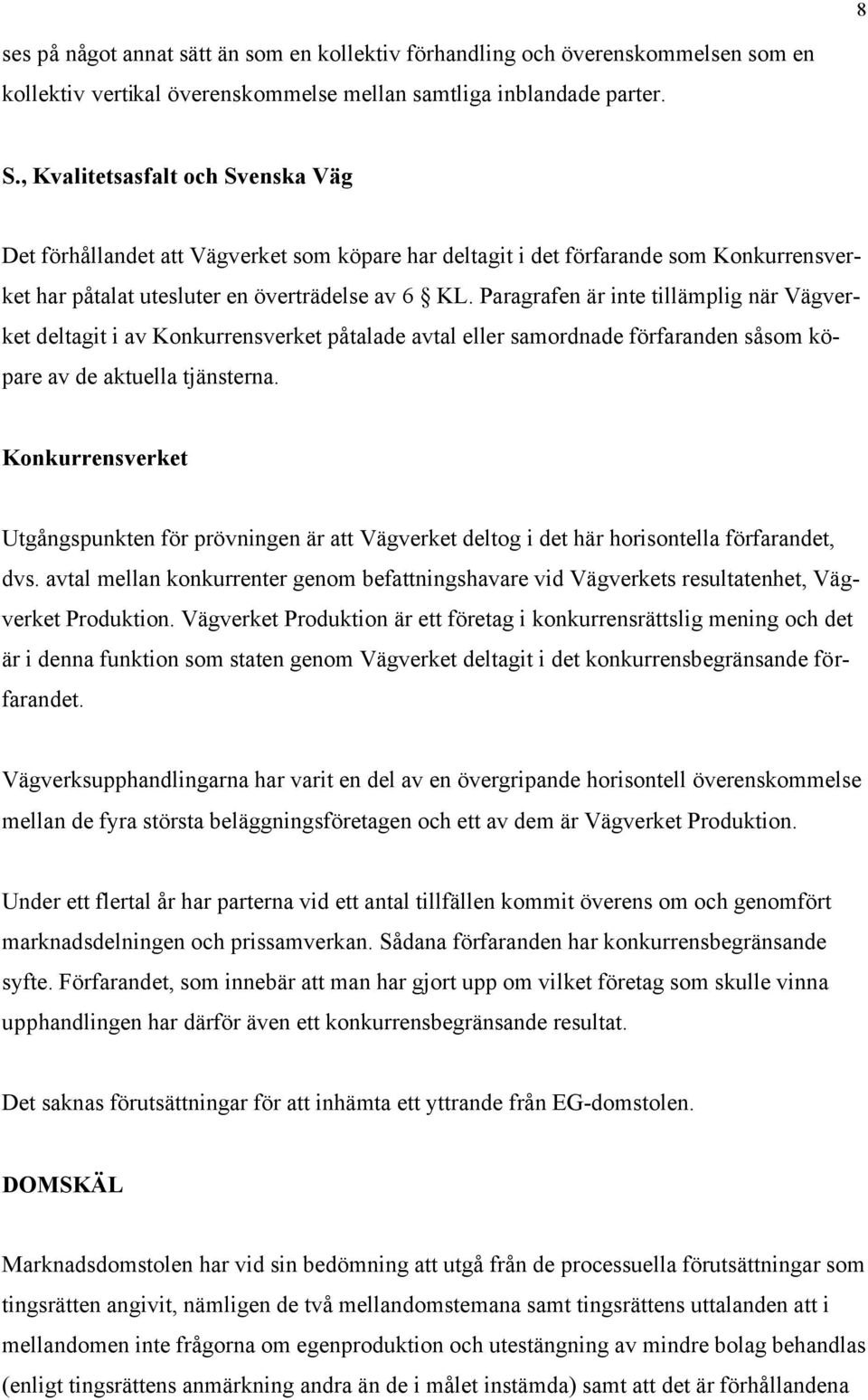 Paragrafen är inte tillämplig när Vägverket deltagit i av Konkurrensverket påtalade avtal eller samordnade förfaranden såsom köpare av de aktuella tjänsterna.