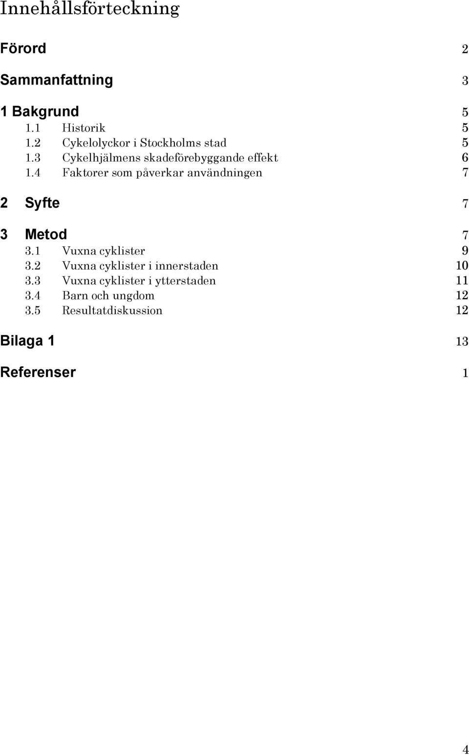 4 Faktorer som påverkar användningen 7 2 Syfte 7 3 Metod 7 3.1 Vuxna cyklister 9 3.