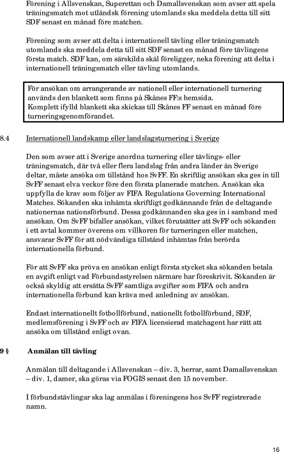 SDF kan, om särskilda skäl föreligger, neka förening att delta i internationell träningsmatch eller tävling utomlands.