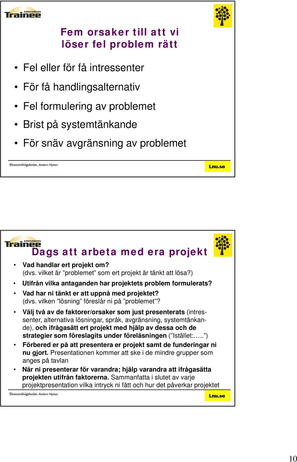 Vad har ni tänkt er att uppnå med projektet? (dvs. vilken lösning föreslår ni på problemet?