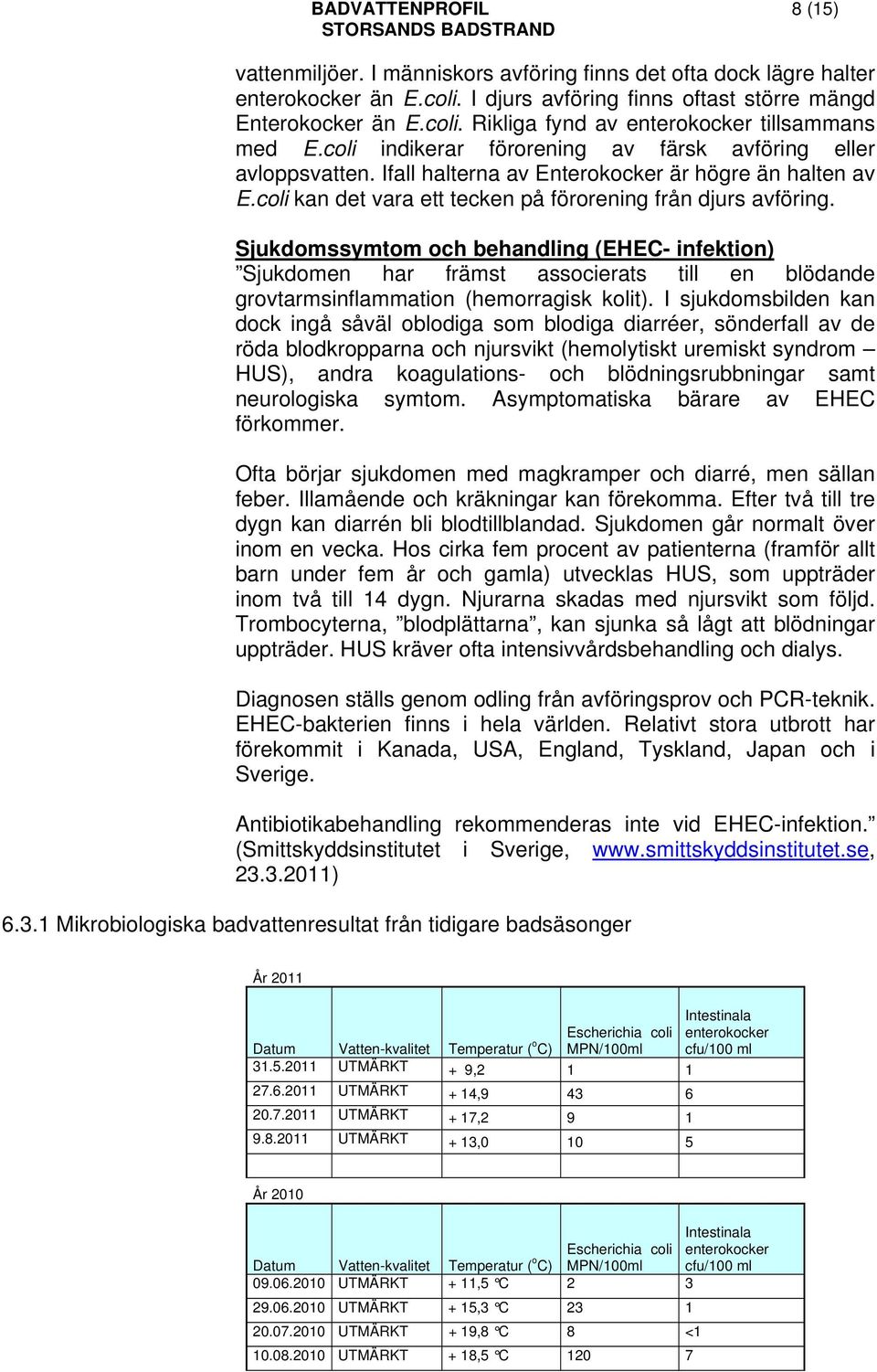 Sjukdomssymtom och behandling (EHEC- infektion) Sjukdomen har främst associerats till en blödande grovtarmsinflammation (hemorragisk kolit).