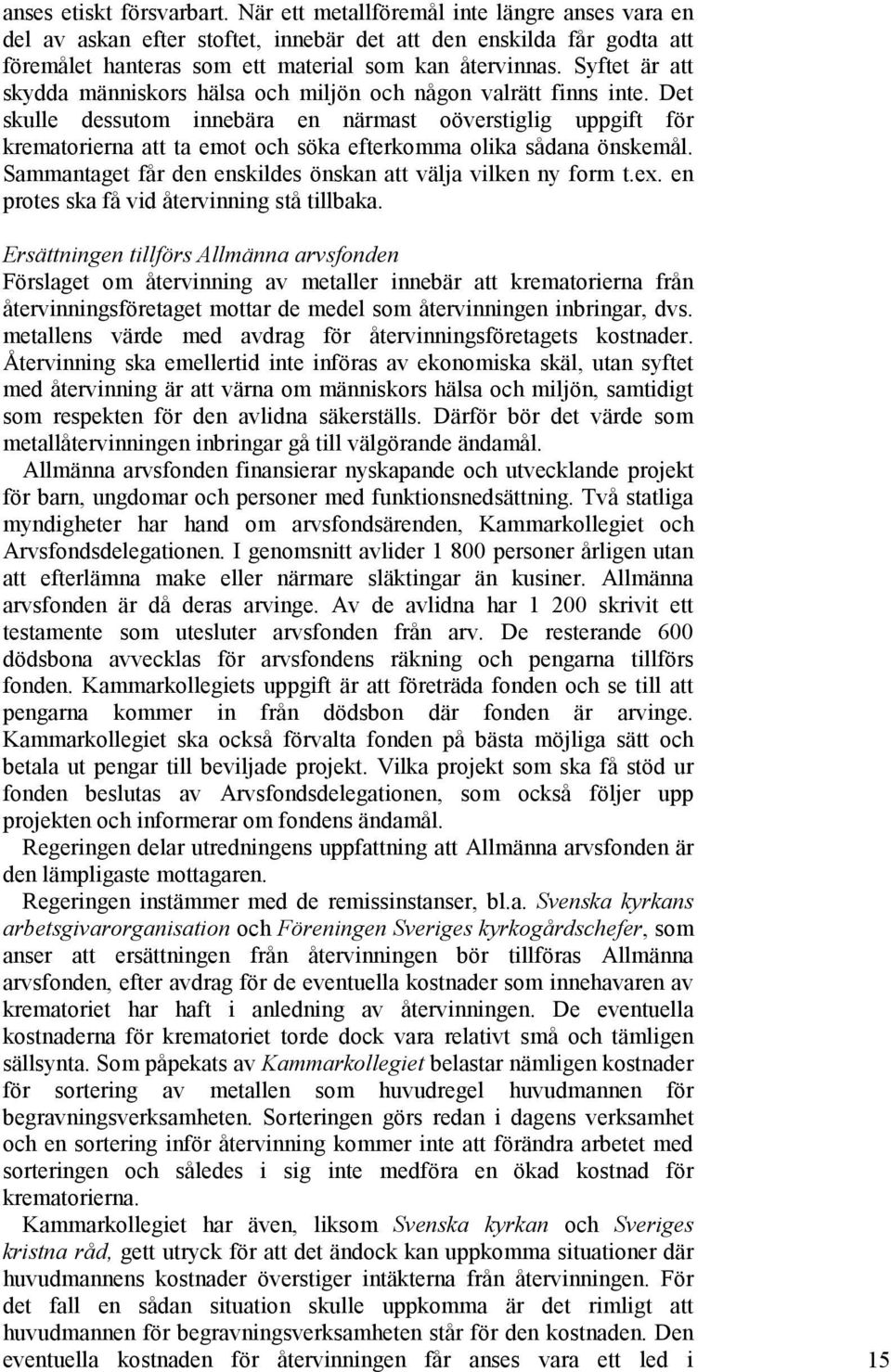 Det skulle dessutom innebära en närmast oöverstiglig uppgift för krematorierna att ta emot och söka efterkomma olika sådana önskemål. Sammantaget får den enskildes önskan att välja vilken ny form t.