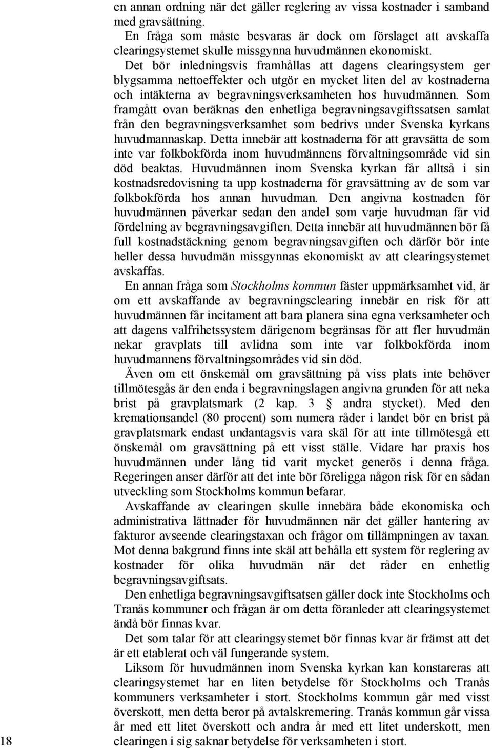 Det bör inledningsvis framhållas att dagens clearingsystem ger blygsamma nettoeffekter och utgör en mycket liten del av kostnaderna och intäkterna av begravningsverksamheten hos huvudmännen.