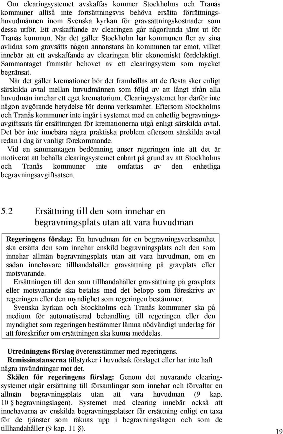 När det gäller Stockholm har kommunen fler av sina avlidna som gravsätts någon annanstans än kommunen tar emot, vilket innebär att ett avskaffande av clearingen blir ekonomiskt fördelaktigt.