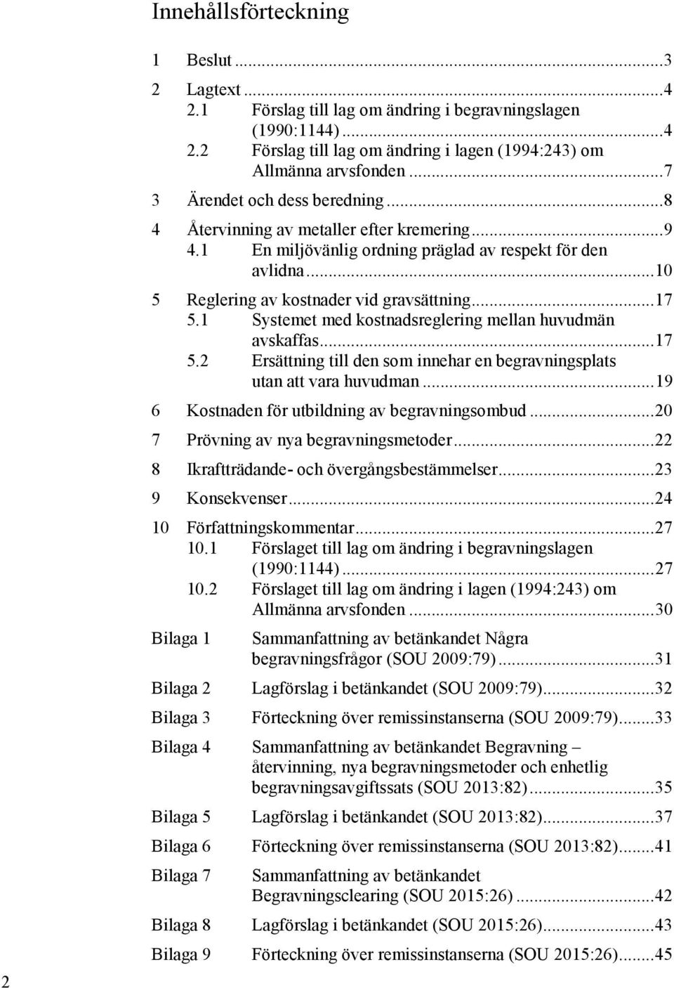 .. 17 5.1 Systemet med kostnadsreglering mellan huvudmän avskaffas... 17 5.2 Ersättning till den som innehar en begravningsplats utan att vara huvudman.