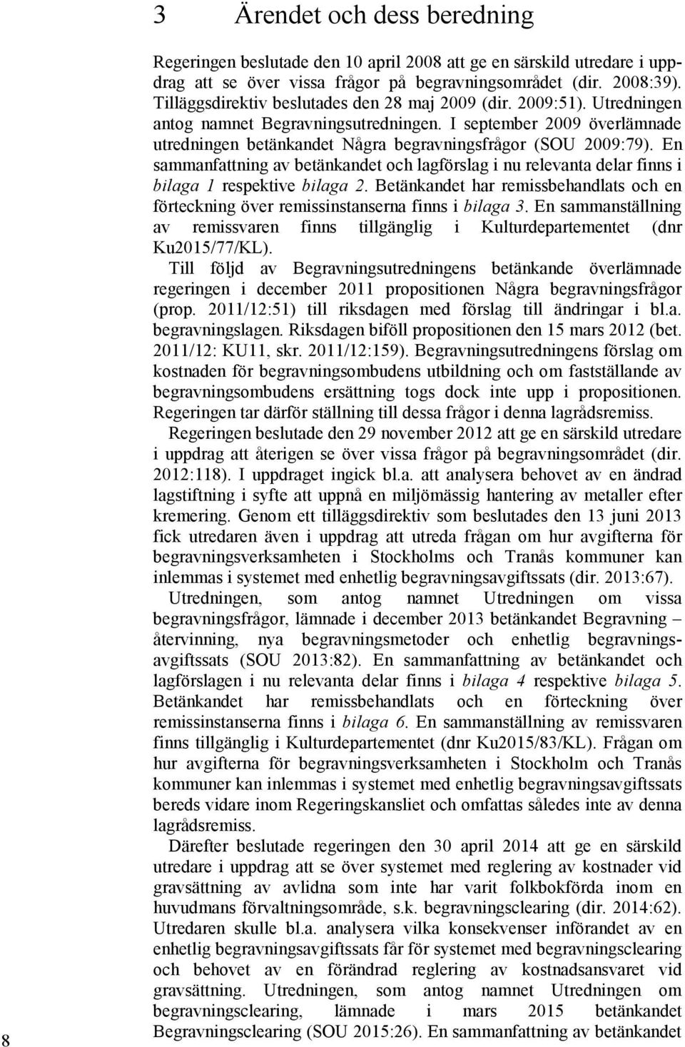 En sammanfattning av betänkandet och lagförslag i nu relevanta delar finns i bilaga 1 respektive bilaga 2. Betänkandet har remissbehandlats och en förteckning över remissinstanserna finns i bilaga 3.