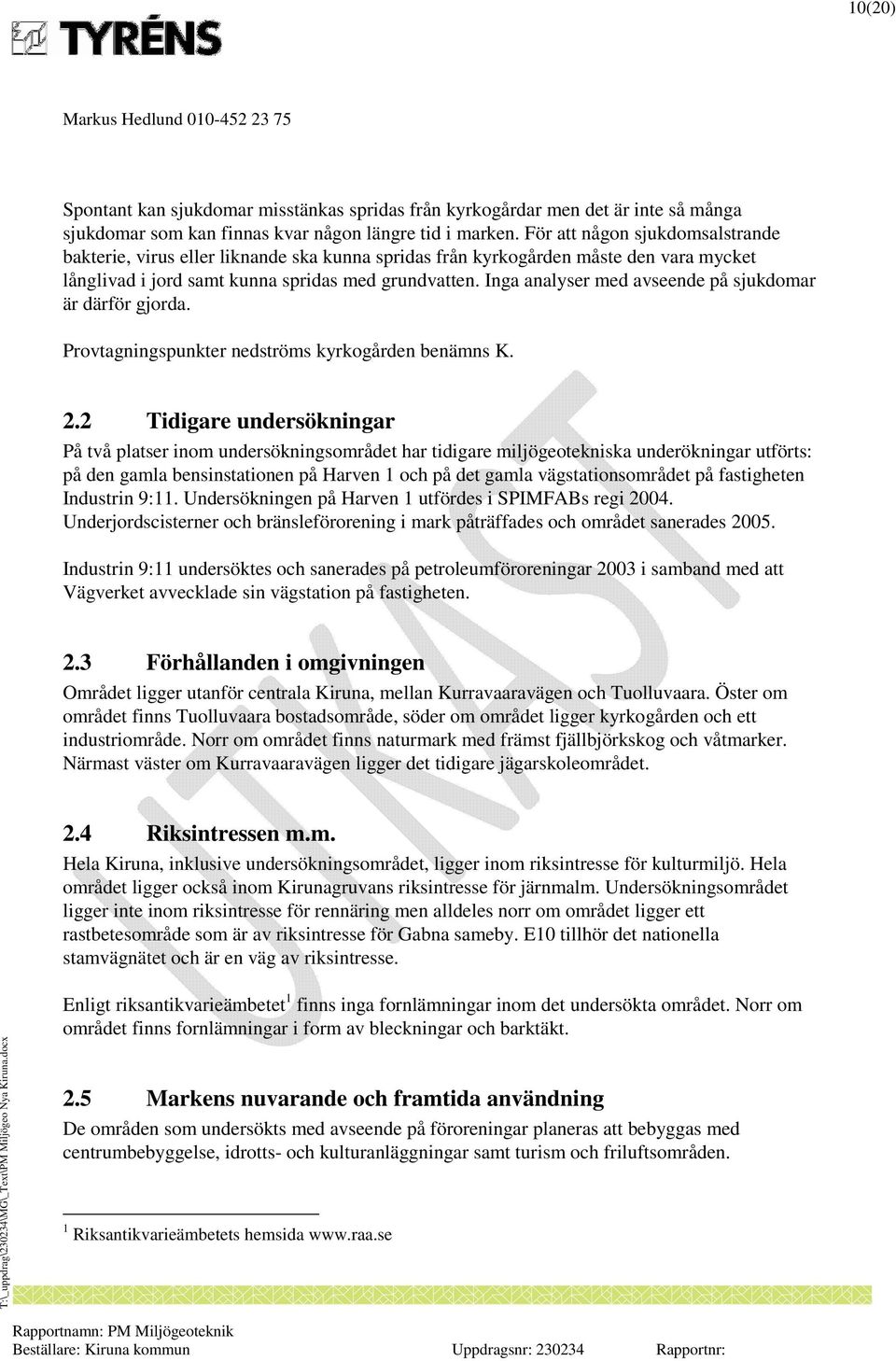 Inga analyser med avseende på sjukdomar är därför gjorda. Provtagningspunkter nedströms kyrkogården benämns K. 2.