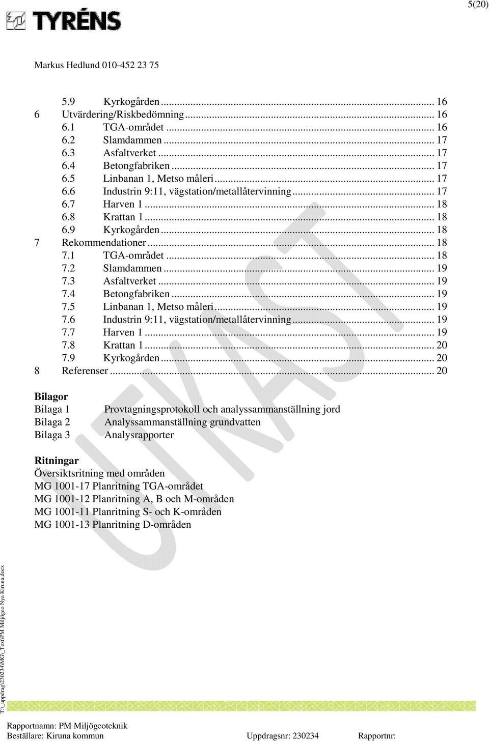 .. 19 7.6 Industrin 9:11, vägstation/metallåtervinning... 19 7.7 Harven 1... 19 7.8 Krattan 1... 20 7.9 Kyrkogården... 20 8 Referenser.
