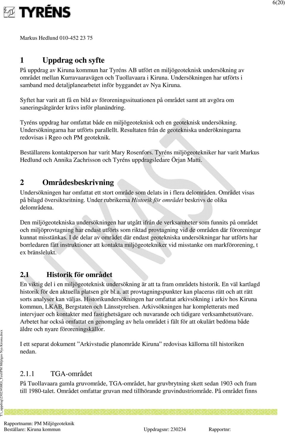 Syftet har varit att få en bild av föroreningssituationen på området samt att avgöra om saneringsåtgärder krävs inför planändring.