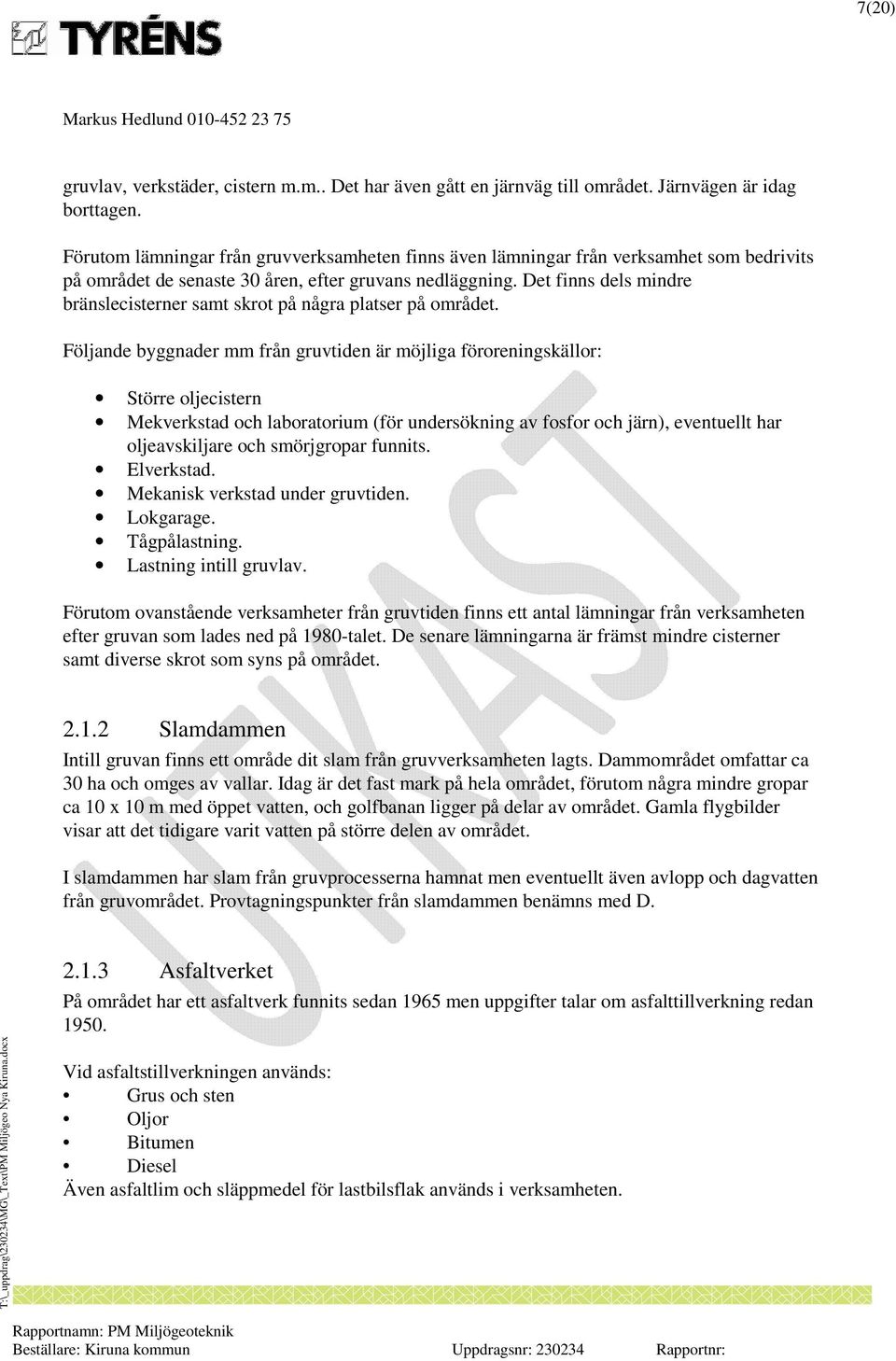 Det finns dels mindre bränslecisterner samt skrot på några platser på området.