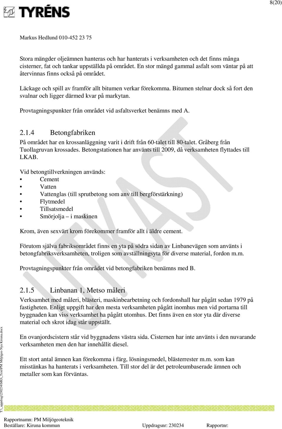 Bitumen stelnar dock så fort den svalnar och ligger därmed kvar på markytan. Provtagningspunkter från området vid asfaltsverket benämns med A. 2.1.
