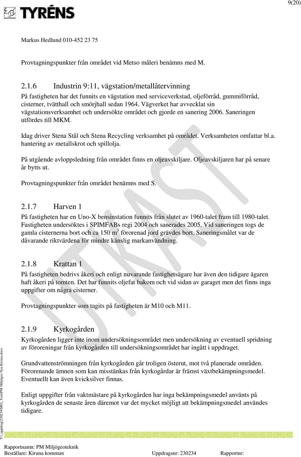 Vägverket har avvecklat sin vägstationsverksamhet och undersökte området och gjorde en sanering 2006. Saneringen utfördes till MKM. Idag driver Stena Stål och Stena Recycling verksamhet på området.