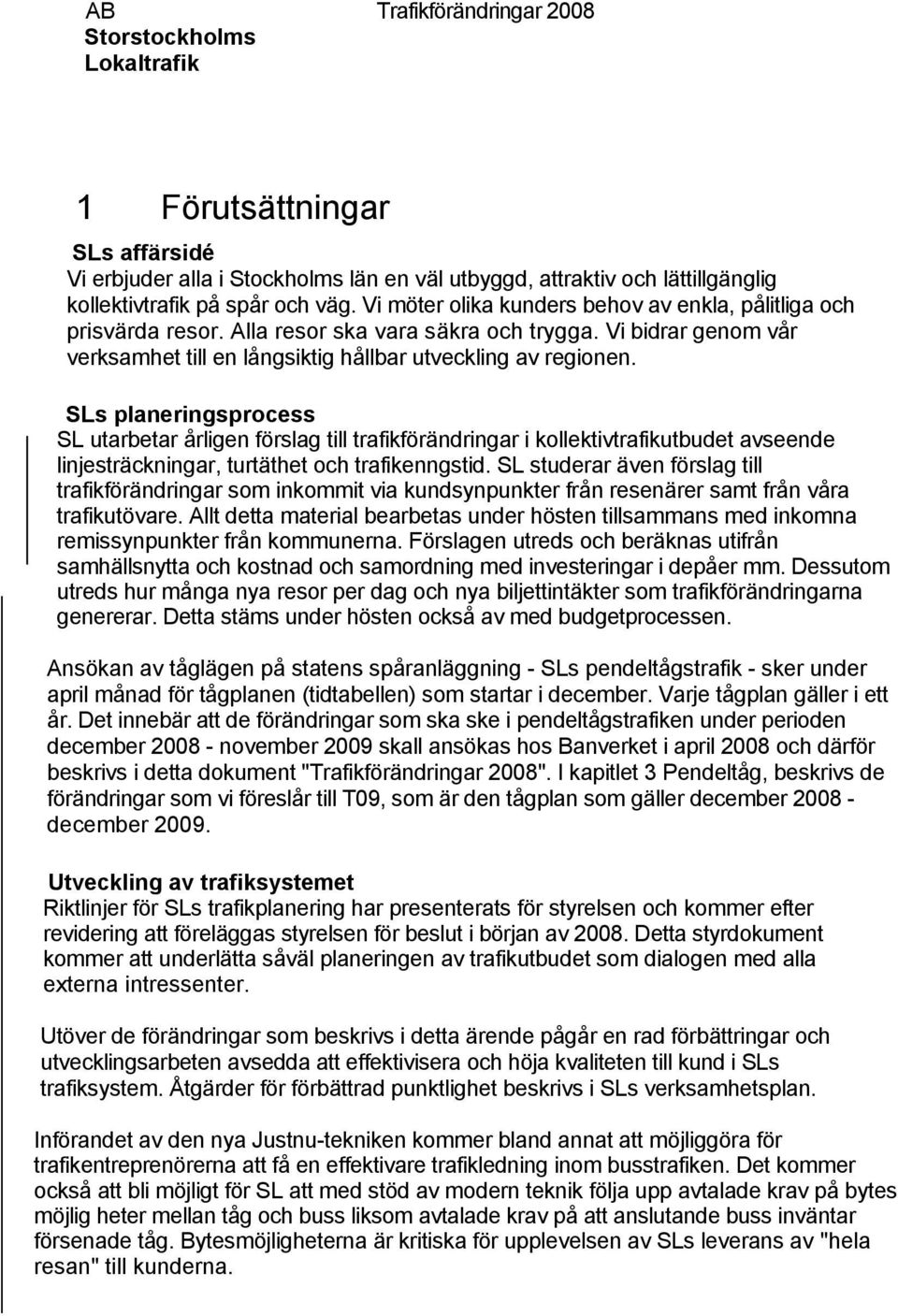 SLs planeringsprocess SL utarbetar årligen förslag till trafikförändringar i kollektivtrafikutbudet avseende linjesträckningar, turtäthet och trafikenngstid.