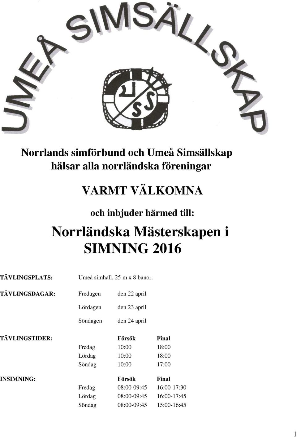 TÄVLINGSDAGAR: Fredagen den 22 april Lördagen Söndagen den 23 april den 24 april TÄVLINGSTIDER: Försök Final Fredag 10:00