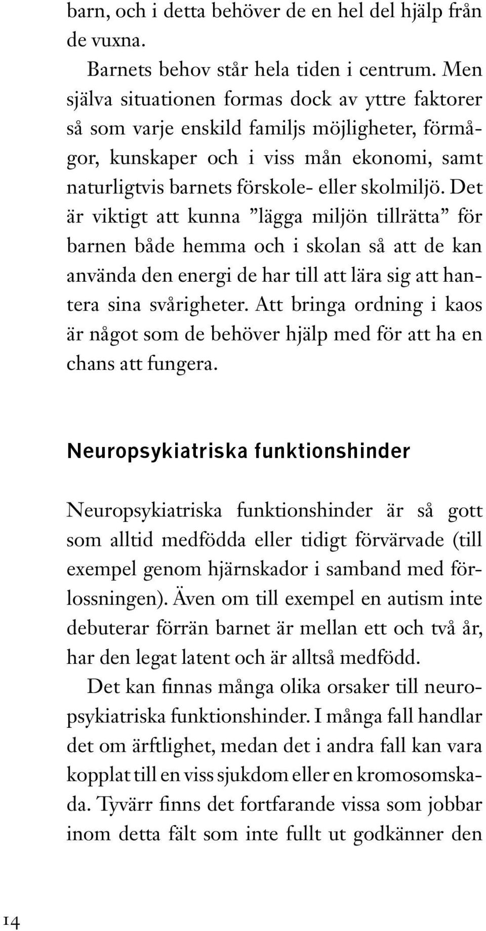 Det är viktigt att kunna lägga miljön tillrätta för barnen både hemma och i skolan så att de kan använda den energi de har till att lära sig att hantera sina svårig heter.