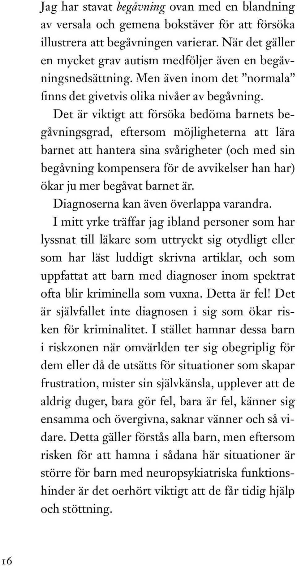 Det är viktigt att försöka bedöma barnets begåv ningsgrad, eftersom möjligheterna att lära barnet att hantera sina svårigheter (och med sin begåvning kompensera för de avvikelser han har) ökar ju mer