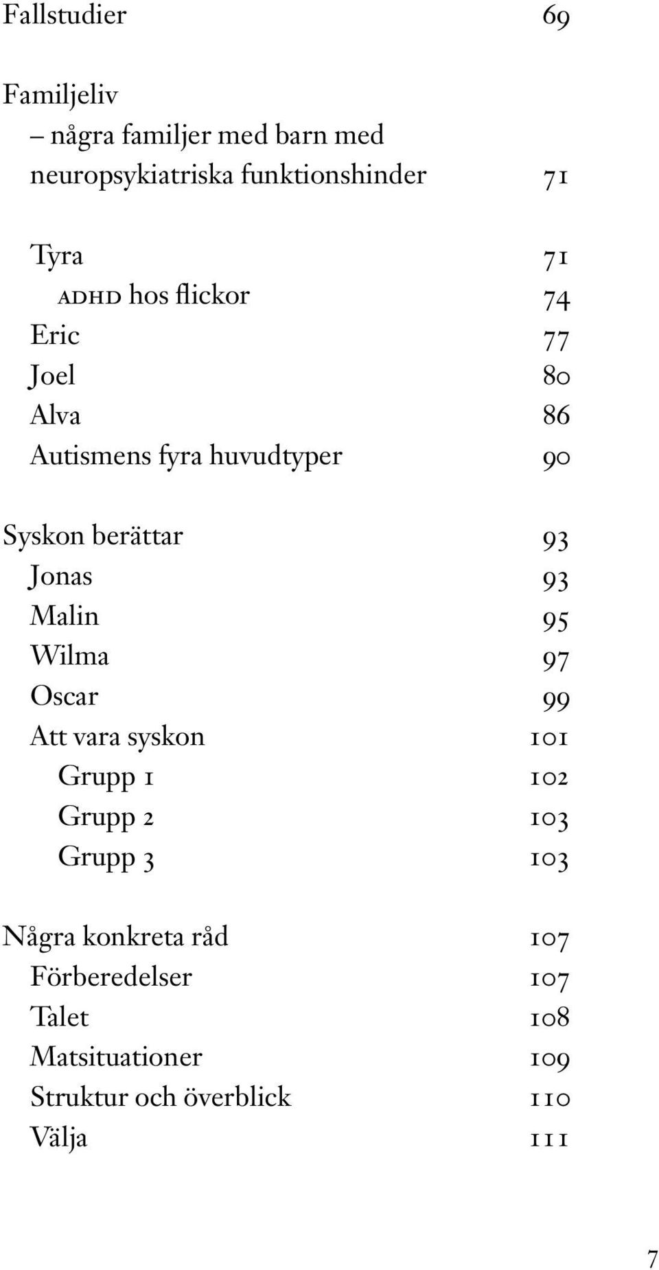 Jonas 93 Malin 95 Wilma 97 Oscar 99 Att vara syskon 101 Grupp 1 102 Grupp 2 103 Grupp 3 103 Några