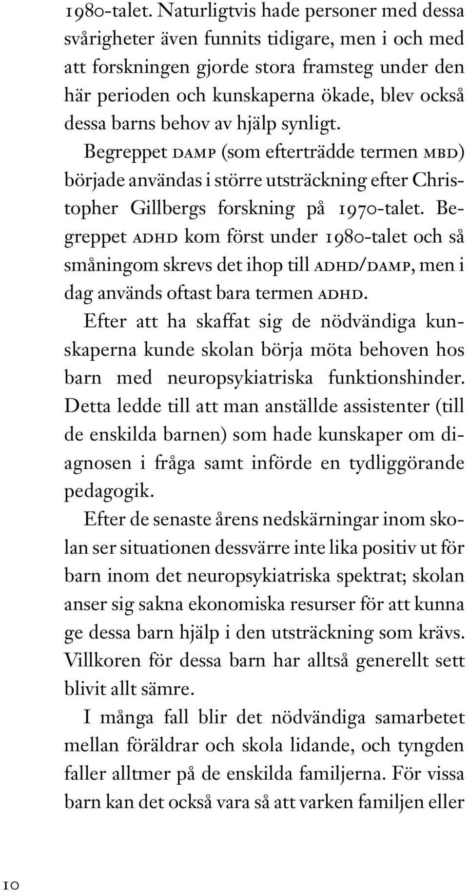 av hjälp synligt. Begreppet DAMP (som efterträdde termen MBD) började användas i större utsträckning efter Christopher Gillbergs forskning på 1970-talet.