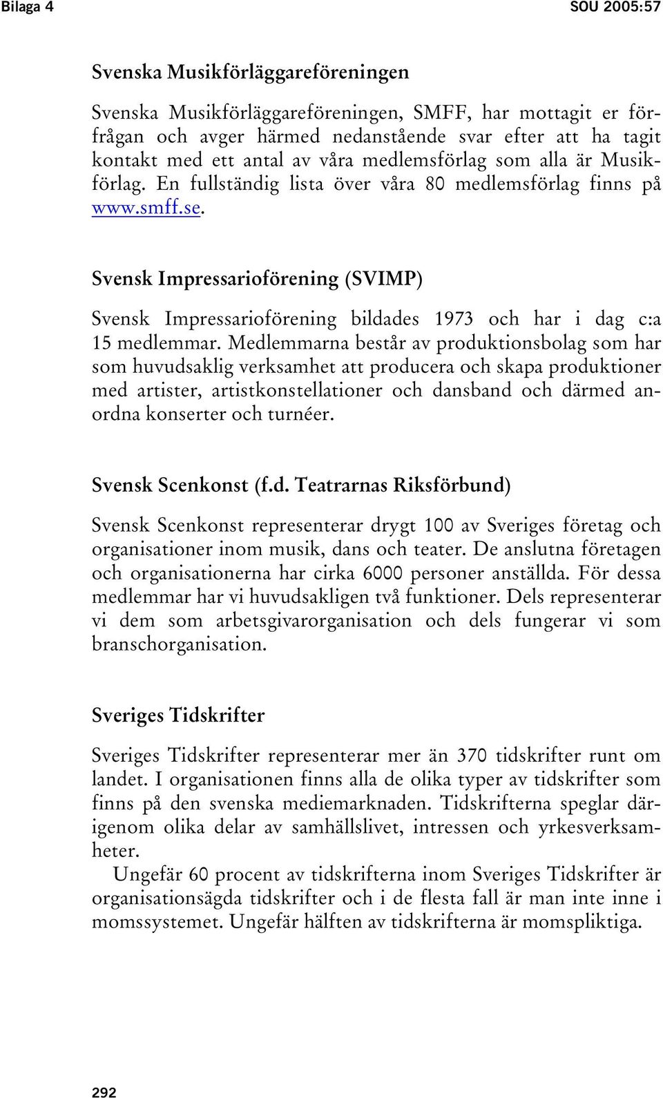 Svensk Impressarioförening (SVIMP) Svensk Impressarioförening bildades 1973 och har i dag c:a 15 medlemmar.