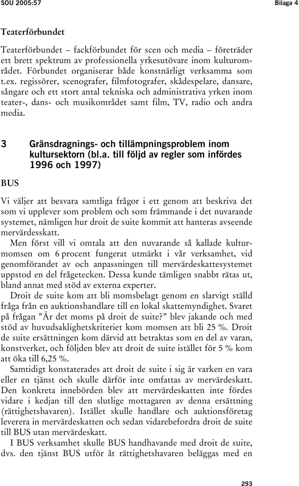regissörer, scenografer, filmfotografer, skådespelare, dansare, sångare och ett stort antal tekniska och administrativa yrken inom teater-, dans- och musikområdet samt film, TV, radio och andra media.
