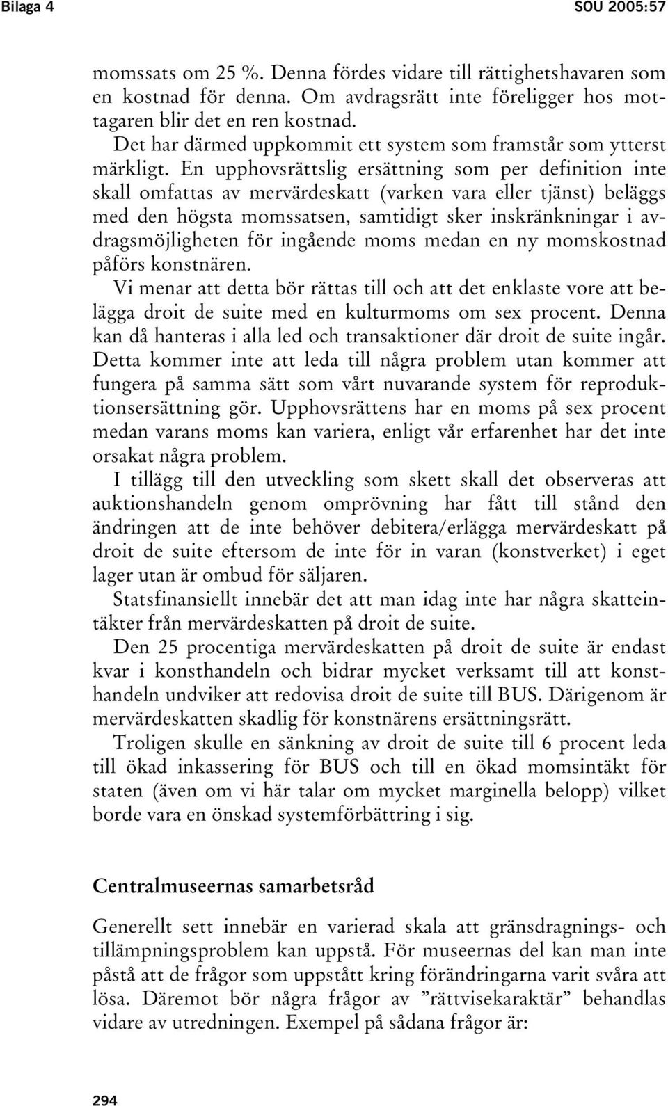 En upphovsrättslig ersättning som per definition inte skall omfattas av mervärdeskatt (varken vara eller tjänst) beläggs med den högsta momssatsen, samtidigt sker inskränkningar i avdragsmöjligheten