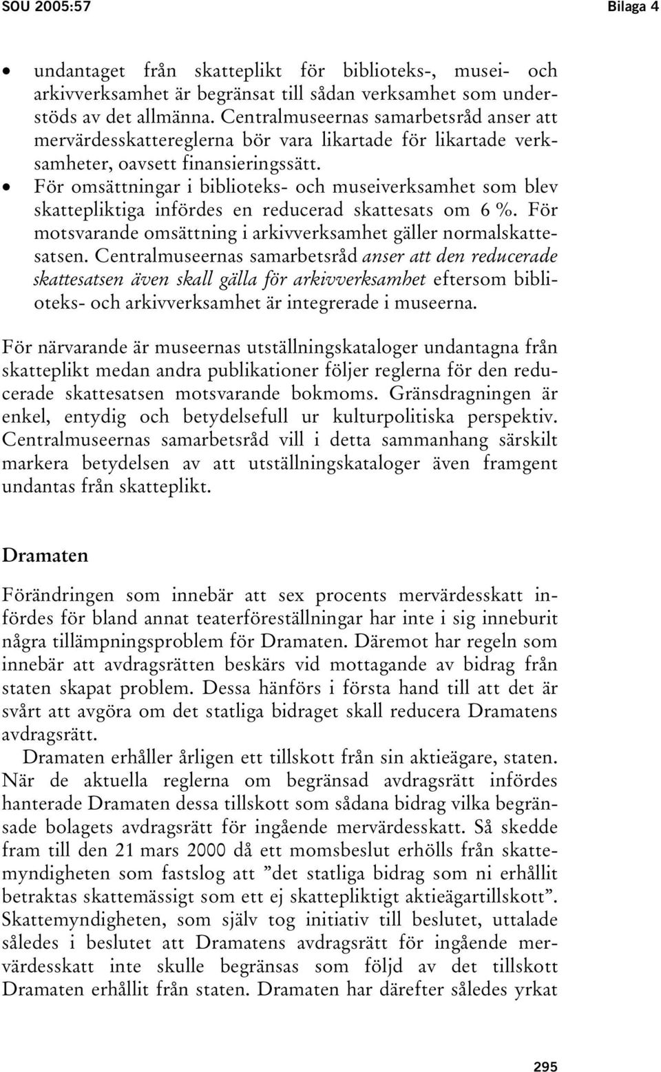 För omsättningar i biblioteks- och museiverksamhet som blev skattepliktiga infördes en reducerad skattesats om 6 %. För motsvarande omsättning i arkivverksamhet gäller normalskattesatsen.