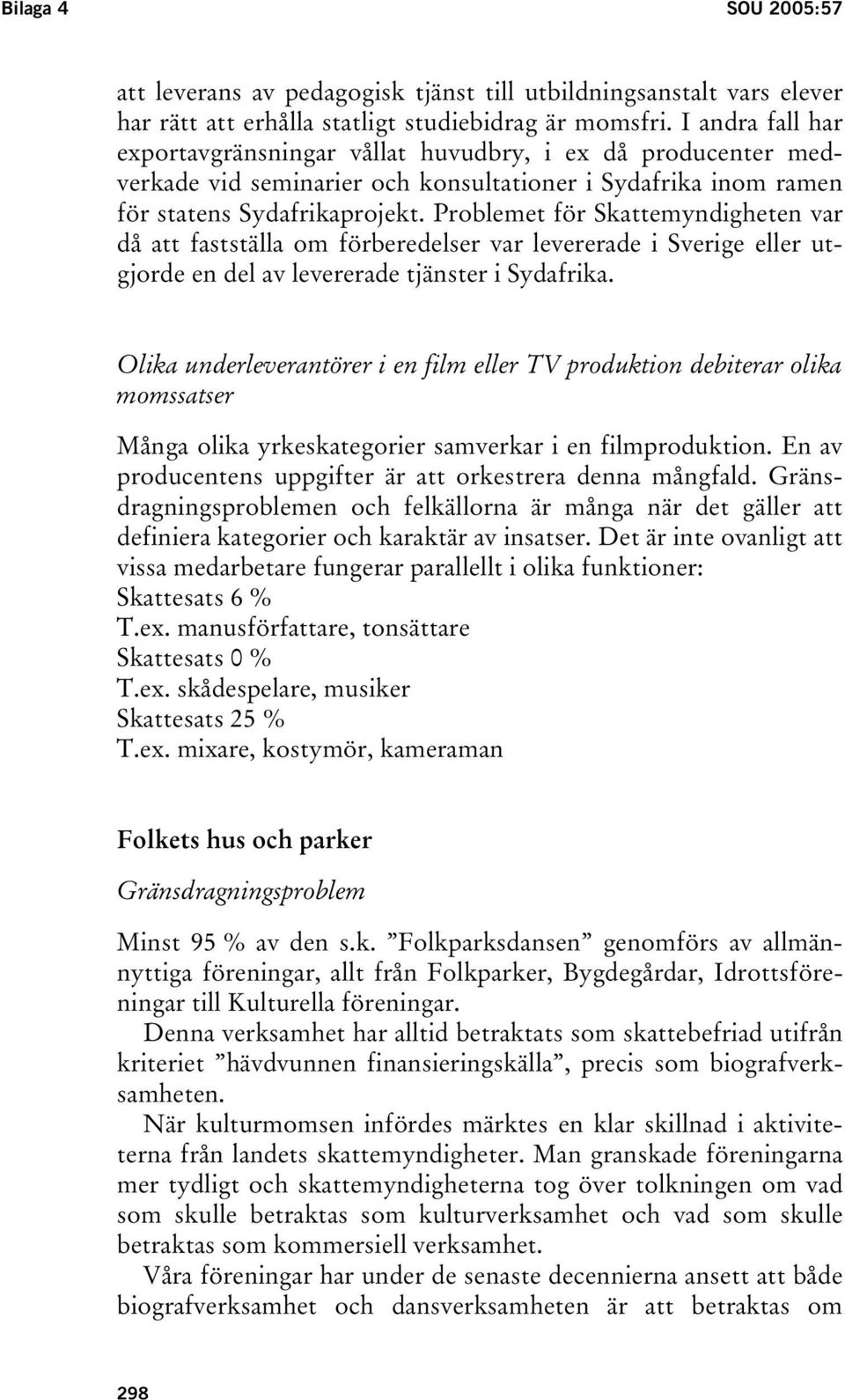 Problemet för Skattemyndigheten var då att fastställa om förberedelser var levererade i Sverige eller utgjorde en del av levererade tjänster i Sydafrika.