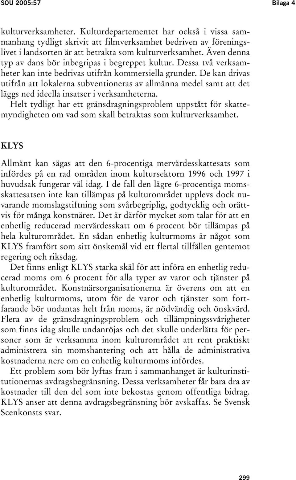 Även denna typ av dans bör inbegripas i begreppet kultur. Dessa två verksamheter kan inte bedrivas utifrån kommersiella grunder.