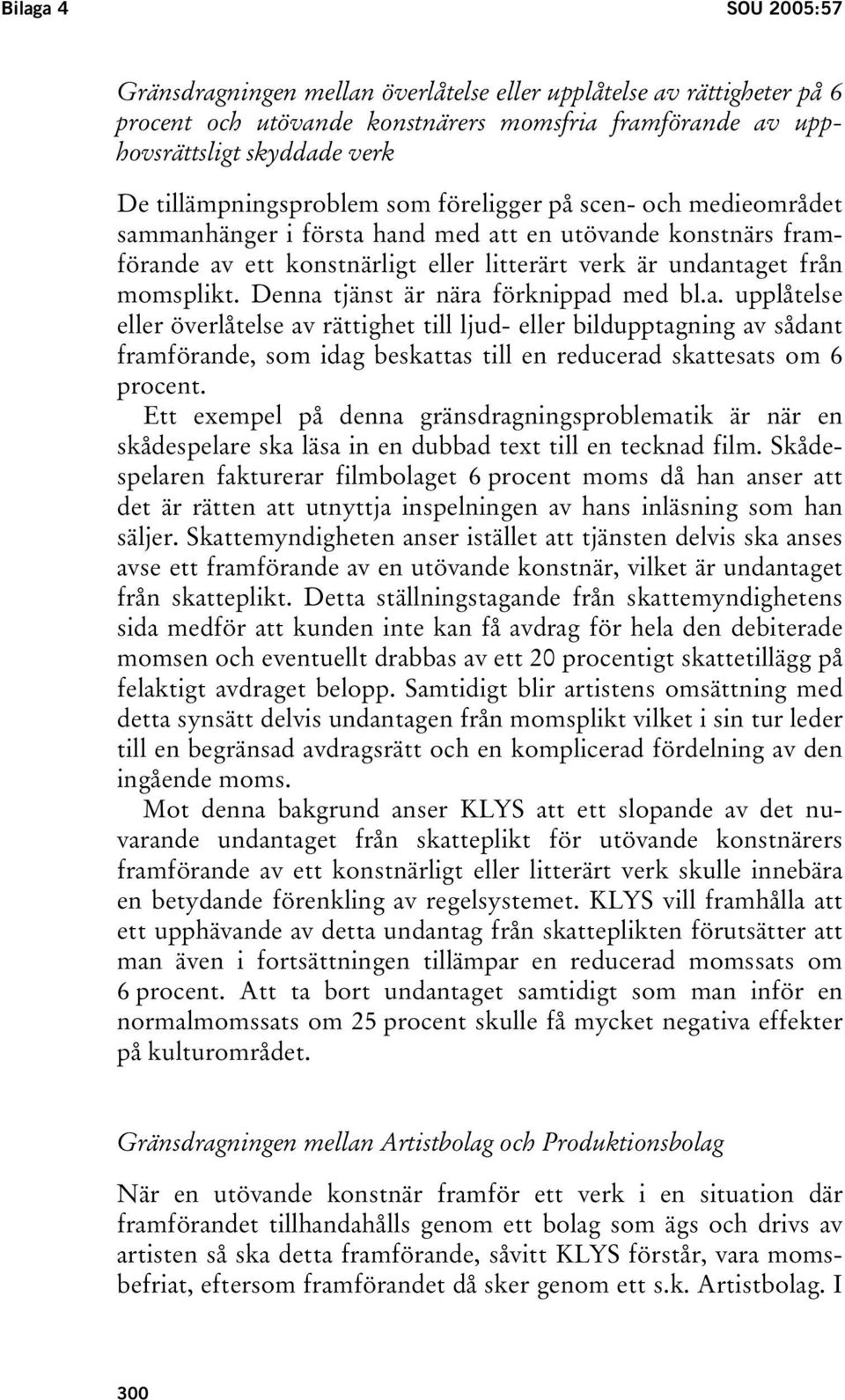 Denna tjänst är nära förknippad med bl.a. upplåtelse eller överlåtelse av rättighet till ljud- eller bildupptagning av sådant framförande, som idag beskattas till en reducerad skattesats om 6 procent.