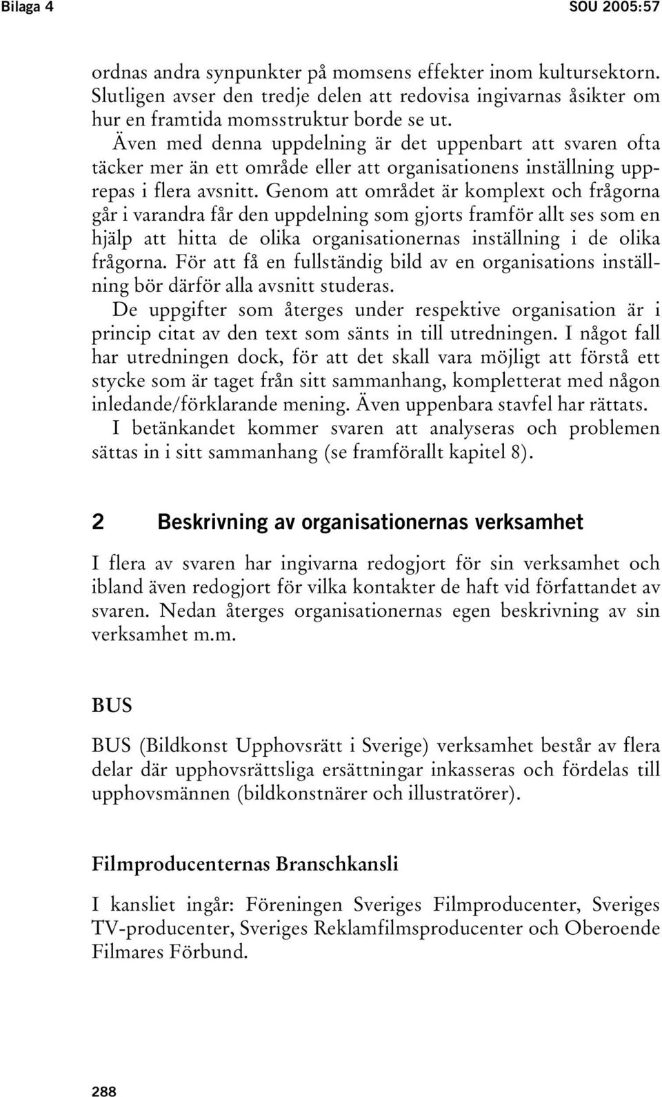 Genom att området är komplext och frågorna går i varandra får den uppdelning som gjorts framför allt ses som en hjälp att hitta de olika organisationernas inställning i de olika frågorna.