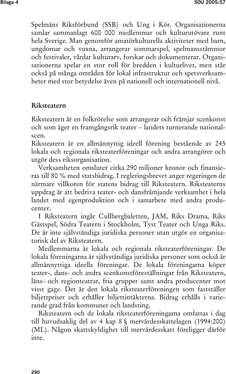Organisationerna spelar en stor roll för bredden i kulturlivet, men står också på många områden för lokal infrastruktur och spetsverksamheter med stor betydelse även på nationell och internationell