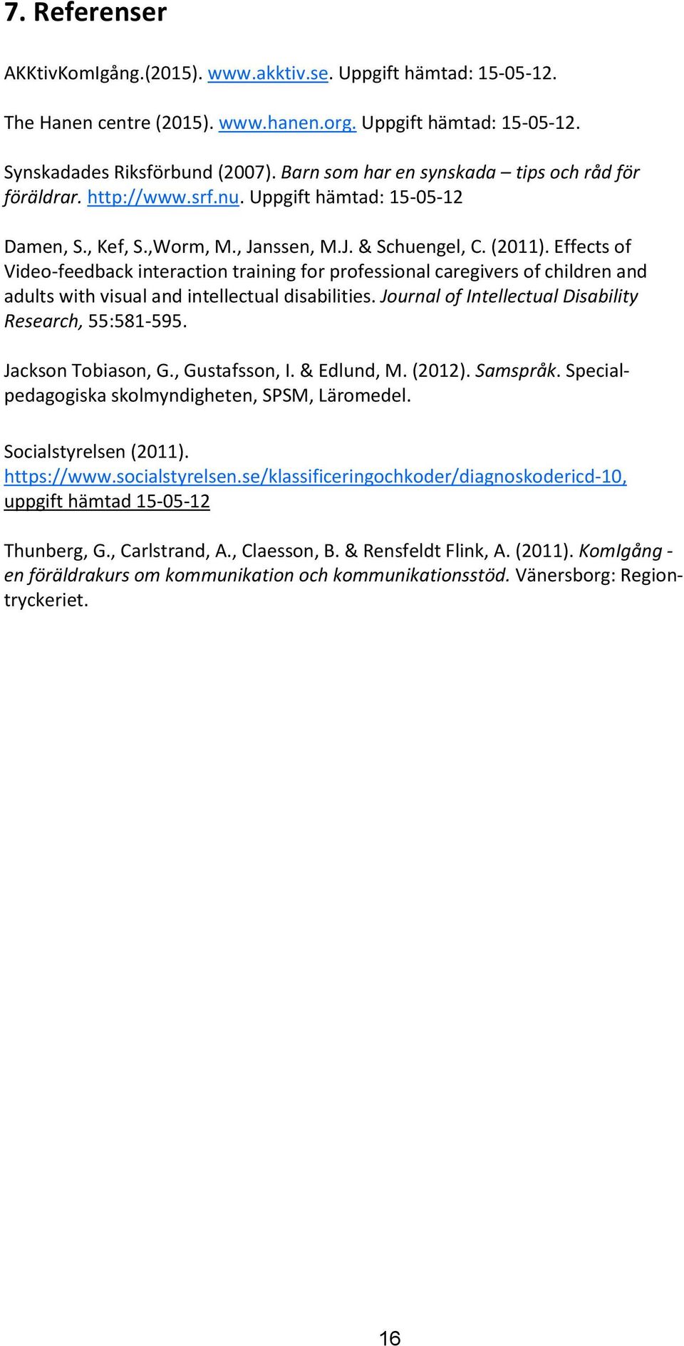 Effects of Video-feedback interaction training for professional caregivers of children and adults with visual and intellectual disabilities. Journal of Intellectual Disability Research, 55:581-595.