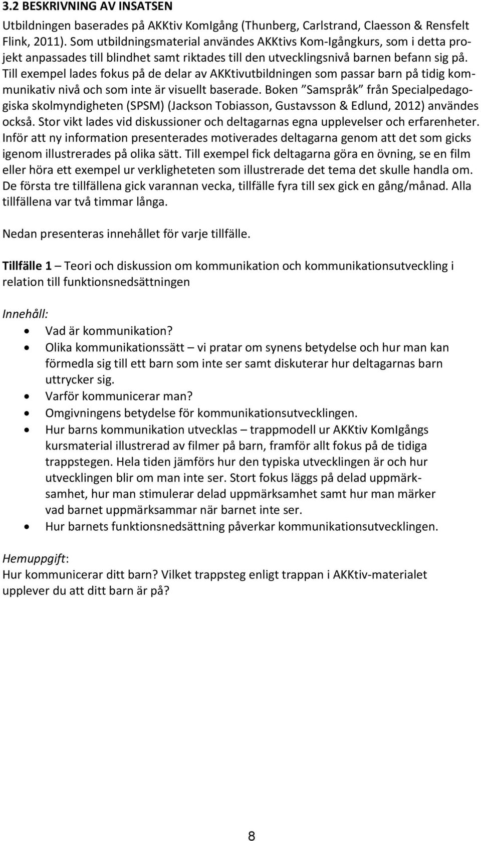 Till exempel lades fokus på de delar av AKKtivutbildningen som passar barn på tidig kommunikativ nivå och som inte är visuellt baserade.