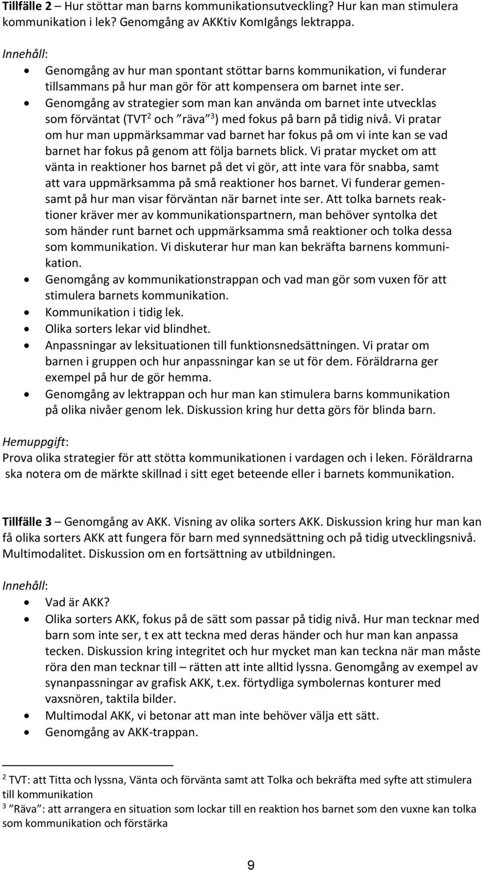 Genomgång av strategier som man kan använda om barnet inte utvecklas som förväntat (TVT 2 och räva 3 ) med fokus på barn på tidig nivå.