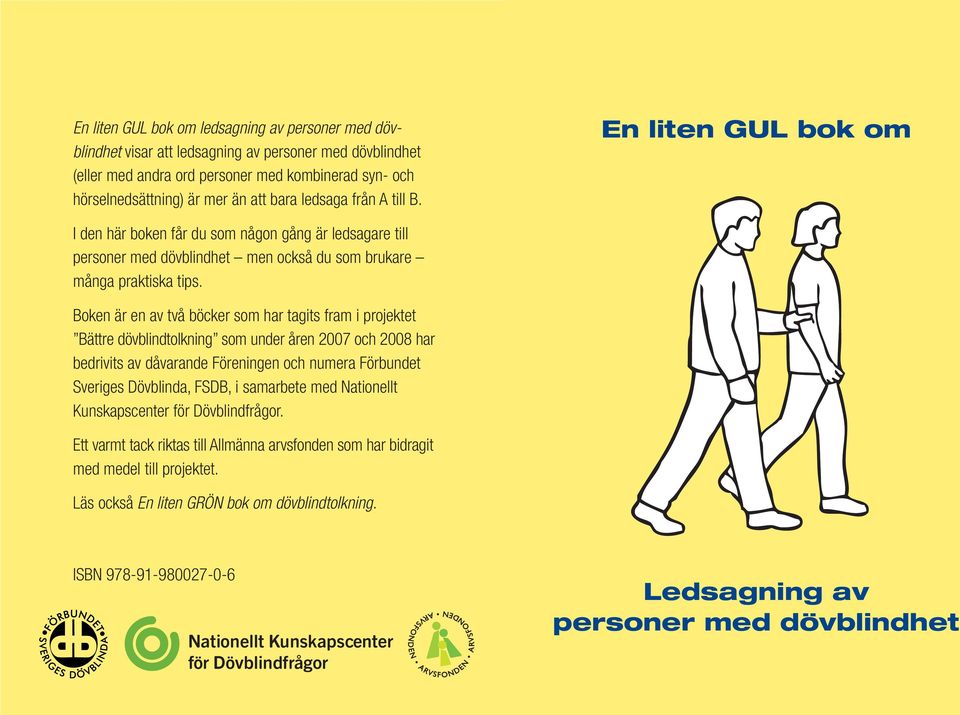 Boken är en av två böcker som har tagits fram i projektet Bättre dövblindtolkning som under åren 2007 och 2008 har bedrivits av dåvarande Föreningen och numera Förbundet Sveriges Dövblinda, FSDB, i