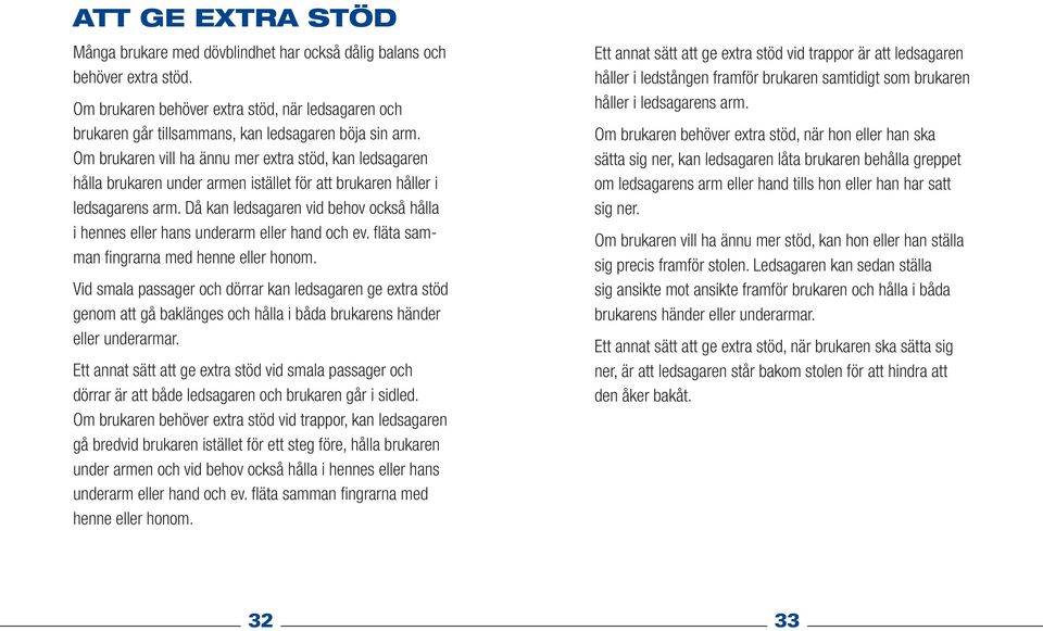 Då kan ledsagaren vid behov också hålla i hennes eller hans underarm eller hand och ev. fläta samman fingrarna med henne eller honom.