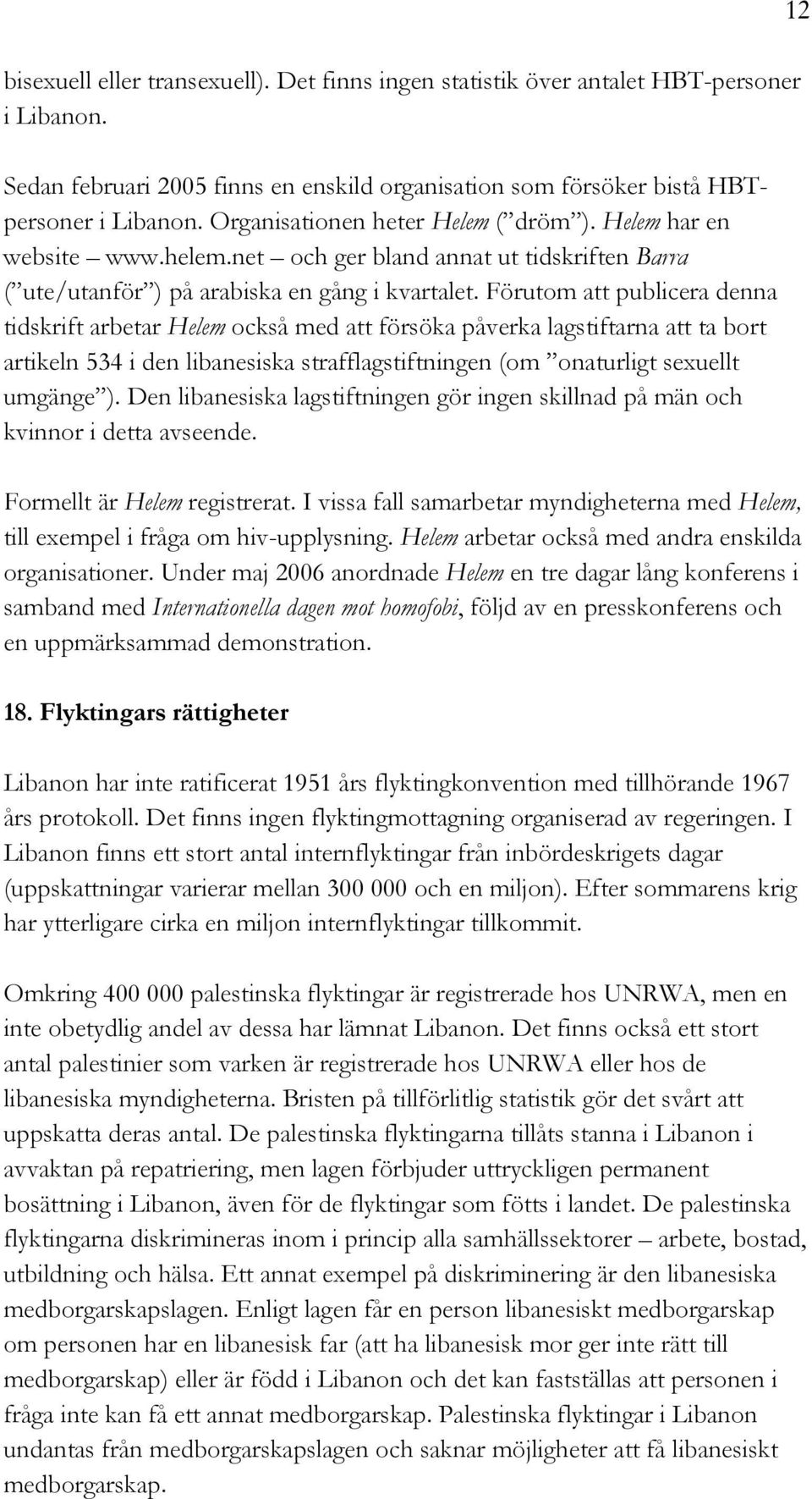 Förutom att publicera denna tidskrift arbetar Helem också med att försöka påverka lagstiftarna att ta bort artikeln 534 i den libanesiska strafflagstiftningen (om onaturligt sexuellt umgänge ).