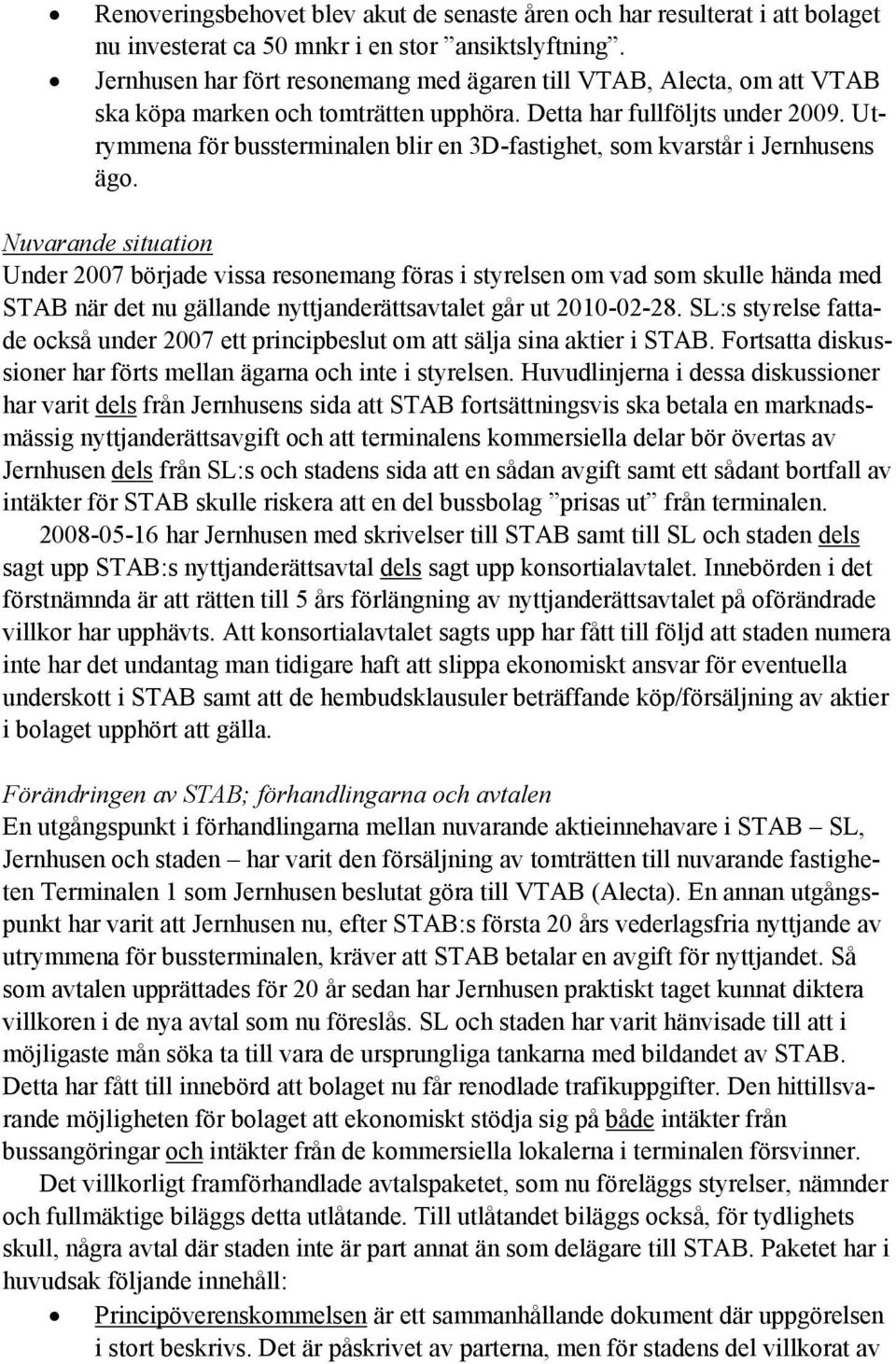 Utrymmena för bussterminalen blir en 3D-fastighet, som kvarstår i Jernhusens ägo.