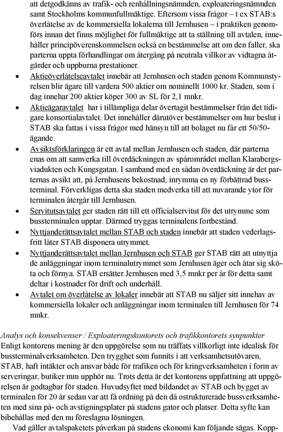 principöverenskommelsen också en bestämmelse att om den faller, ska parterna uppta förhandlingar om återgång på neutrala villkor av vidtagna åtgärder och uppburna prestationer.