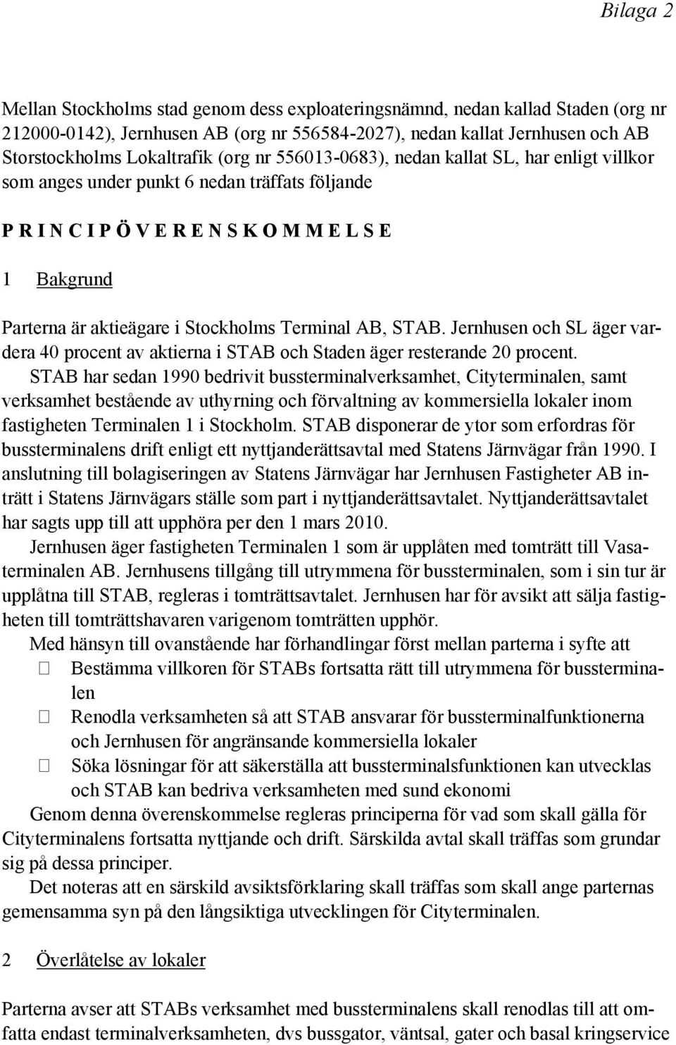 Terminal AB, STAB. Jernhusen och SL äger vardera 40 procent av aktierna i STAB och Staden äger resterande 20 procent.