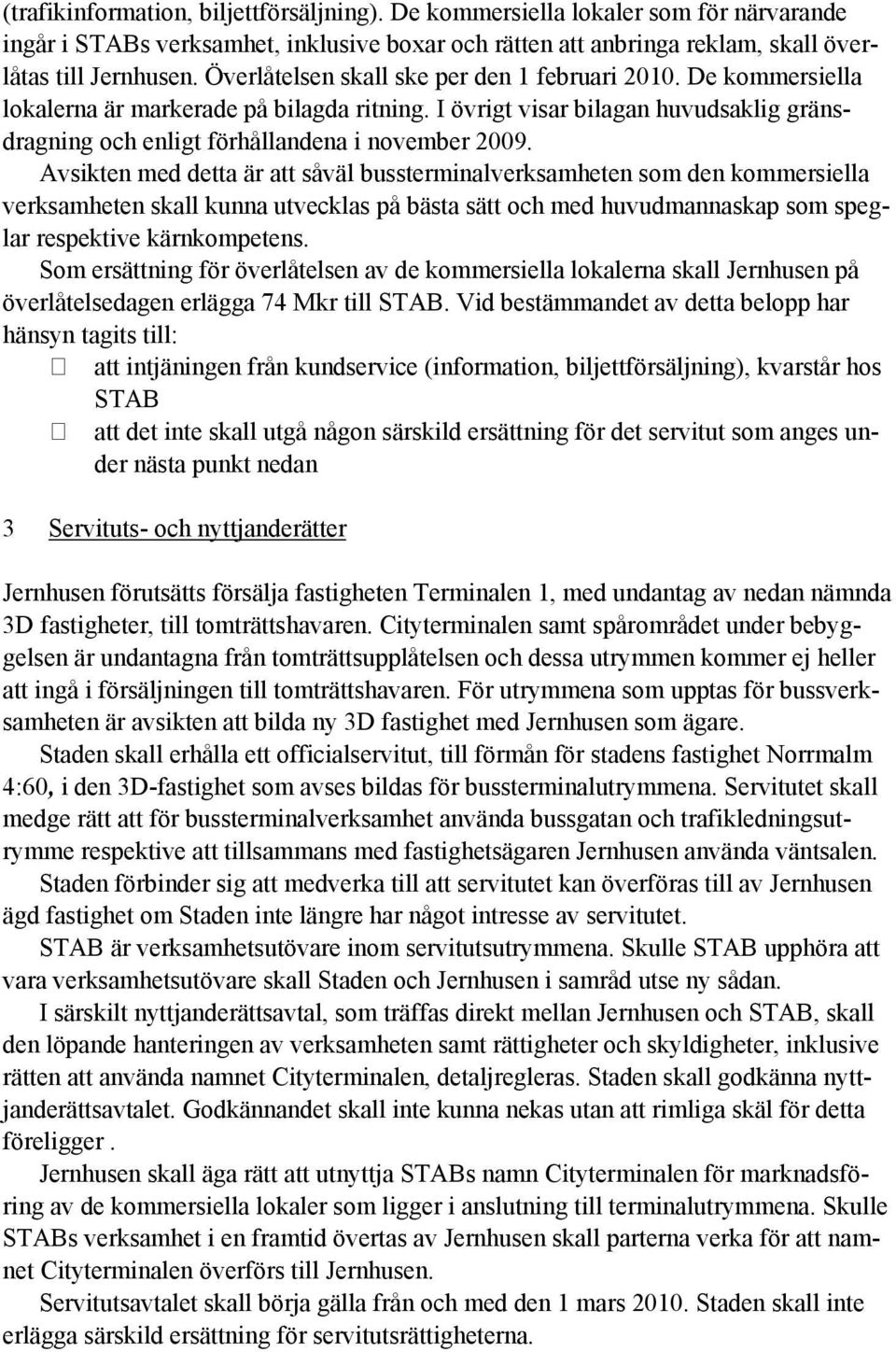 Avsikten med detta är att såväl bussterminalverksamheten som den kommersiella verksamheten skall kunna utvecklas på bästa sätt och med huvudmannaskap som speglar respektive kärnkompetens.